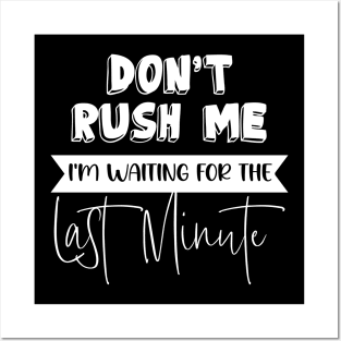 Don't Rush Me I'm Waiting For The Last Minute Funny Sarcasm Posters and Art